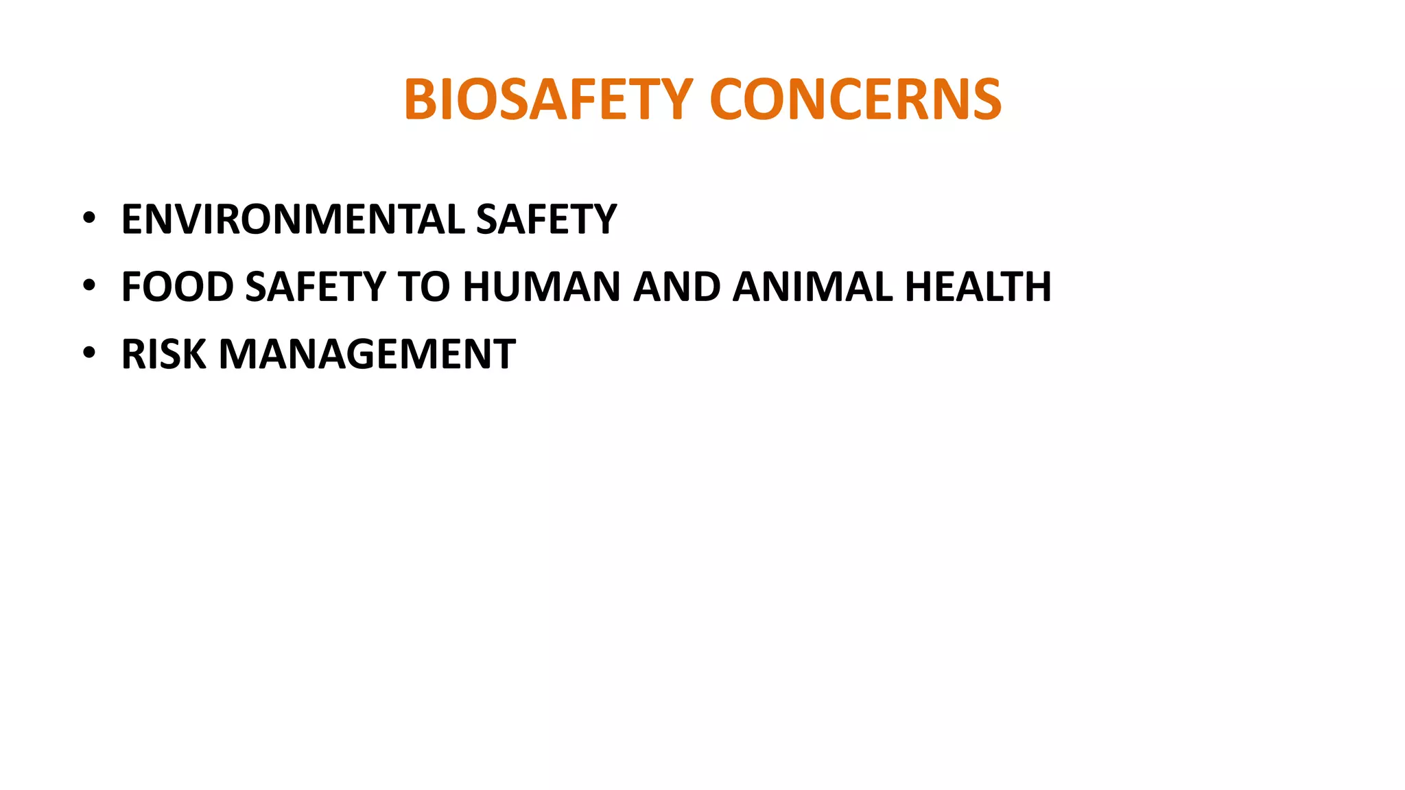 BIOSAFETY CONCERNS
• ENVIRONMENTAL SAFETY
• FOOD SAFETY TO HUMAN AND ANIMAL HEALTH
• RISK MANAGEMENT
 