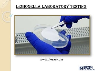 LEGIONELLA LABORATORY TESTING
www.biosan.com
 