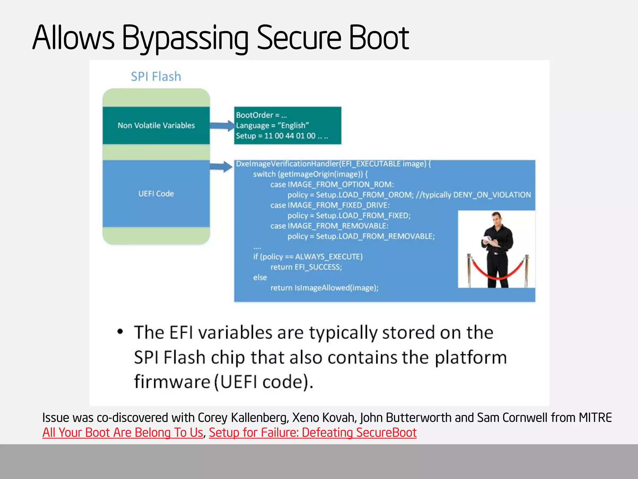 Allows Bypassing Secure Boot 
Issue was co-discovered with Corey Kallenberg, XenoKovah, John Butterworth and Sam Cornwell from MITRE 
All Your Boot Are Belong To Us, Setup for Failure: Defeating SecureBoot  