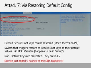 Attack 8: Via.. Reboot 
The system protects Secure Boot configuration from modification but has an implementation bug 
Fir...
