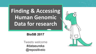 We are always looking for data
Finding & Accessing
Human Genomic
Data for research
BioSB 2017
Tweets welcome
#dataeureka
@repositiveio
 