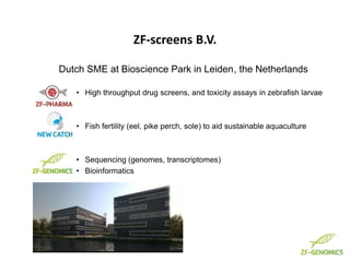 Dutch SME at Bioscience Park in Leiden, the Netherlands
• High throughput drug screens, and toxicity assays in zebrafish l...