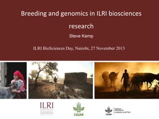 Breeding and genomics in ILRI biosciences
research
Steve Kemp
ILRI BioSciences Day, Nairobi, 27 November 2013

 