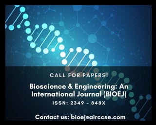 Bioscience & Engineering: An
International Journal (BIOEJ)
I S S N : 2 3 4 9 – 8 4 8 X
CALL FOR PAPERS!
Contact us: bioej@airccse.com
 