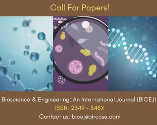 Bioscience & Engineering: An International Journal (BIOEJ)
ISSN: 2349 – 848X
Contact us: bioej@airccse.com
Call For Papers!
 