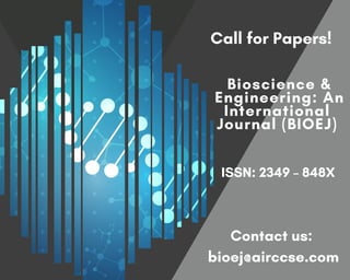 Bioscience &
Engineering: An
International
Journal (BIOEJ)
Call for Papers!
ISSN: 2349 – 848X
Contact us:
bioej@airccse.com
 