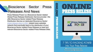 Bioscience Sector Press
Releases And News
Press Release Power is a Bioscience Sector related
Global Press Release Distribution Service provider. We
offer Bioscience Sector related Press Release
Distribution Service on dedicated Bioscience Sector
press release sites in USA related news websites
network that eventually lead to the distribution of your
Bioscience Sector related Press Release on best and
relevant Bioscience Sector related Press Release Sites.
Photo by Pexels
 