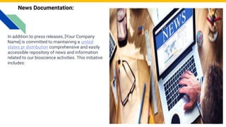 News Documentation:
In addition to press releases, [Your Company
Name] is committed to maintaining a united
states pr distribution comprehensive and easily
accessible repository of news and information
related to our bioscience activities. This initiative
includes:
Photo by Pexels
 