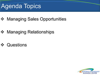 Agenda Topics

 Managing Sales Opportunities

 Managing Relationships

 Questions
 