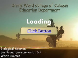 Divine Word College of Calapan
Education Department
Biological Science
Earth and Environmental Sci
World Biomes
Loading
 