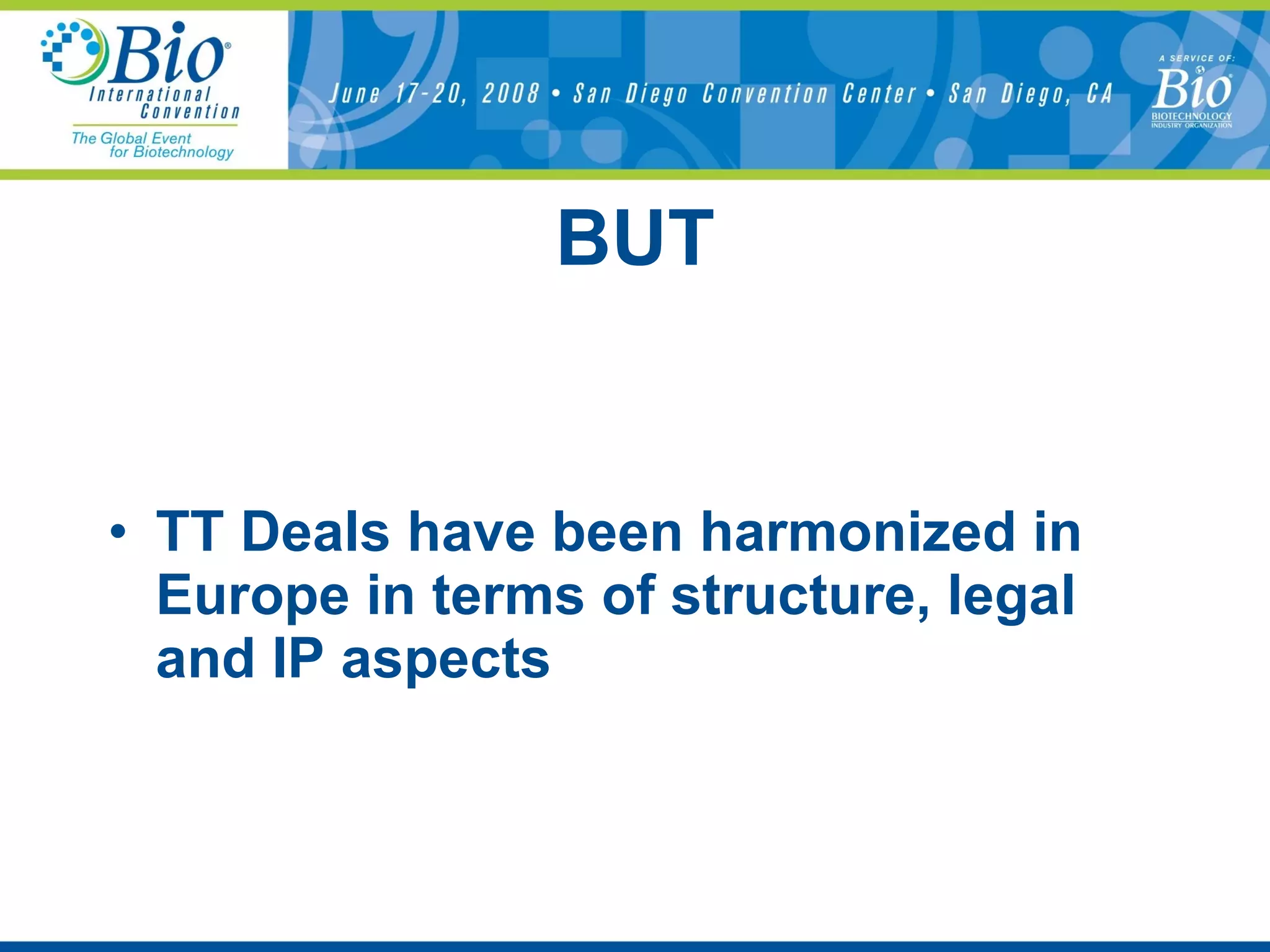 BUT TT Deals have been harmonized in Europe in terms of structure, legal and IP aspects 