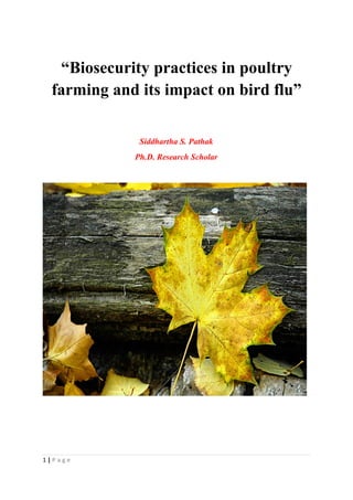 “Biosecurity practices in poultry
farming and its impact on bird flu”
Siddhartha S. Pathak
Ph.D. Research Scholar
1 | P a g e
 