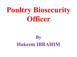 Poultry Biosecurity
Officer
By
Hakeem IBRAHIM
 