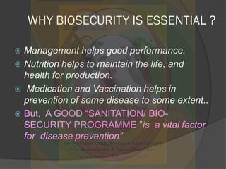 WHY BIOSECURITY IS ESSENTIAL ?
 Management helps good performance.
 Nutrition helps to maintain the life, and
health for...