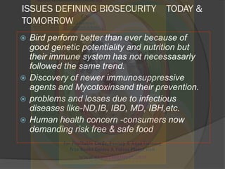 ISSUES DEFINING BIOSECURITY TODAY &
TOMORROW
 Bird perform better than ever because of
good genetic potentiality and nutr...