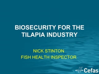 BIOSECURITY FOR THE
  TILAPIA INDUSTRY

      NICK STINTON
 FISH HEALTH INSPECTOR
 