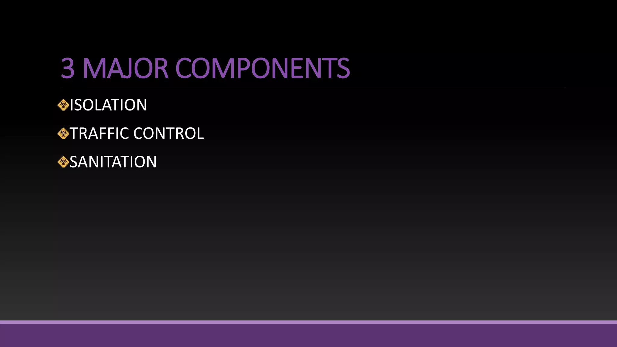 3 MAJOR COMPONENTS
ISOLATION
TRAFFIC CONTROL
SANITATION
 