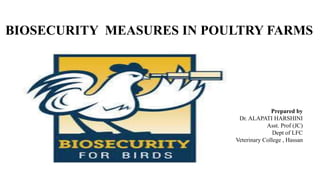 BIOSECURITY MEASURES IN POULTRY FARMS
Prepared by
Dr. ALAPATI HARSHINI
Asst. Prof (JC)
Dept of LFC
Veterinary College , Hassan
 