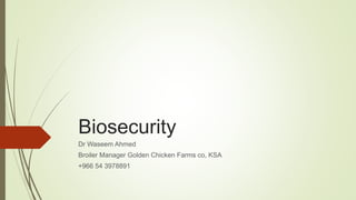 Biosecurity
Dr Waseem Ahmed
Broiler Manager Golden Chicken Farms co, KSA
+966 54 3978891
 