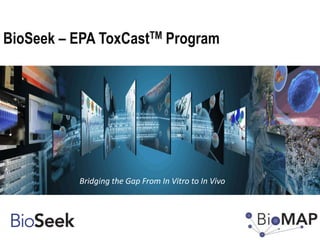 BioSeek – EPA ToxCastTM Program




          Bridging the Gap From In Vitro to In Vivo




1
 