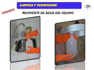 LIMPIEZA Y DESINFECCION

 RECIPIENTE DE AGUA DEL EQUIPO
 