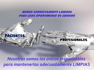 PACIENTES
                          PROFESIONALES




  Nosotros somos los únicos responsábles
para mantenerlas adecuadamente LIMPIAS
 