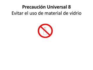 Precaución Universal 8
Evitar el uso de material de vidrio
 