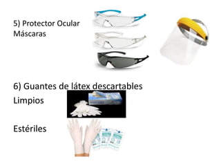 Protector Ocular
Máscaras
Guantes de látex descartables
Limpios Estériles
Guantes de Nitrilo
 