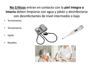 Críticos expuestos a áreas estériles del
cuerpo y deben ser estériles
• Agujas y Catéteres intravenosos
• Instrumental quirúrgico
 