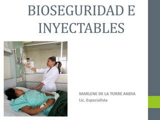 BIOSEGURIDAD E
INYECTABLES
MARLENE DE LA TORRE ANDIA
Lic. Especialista
 