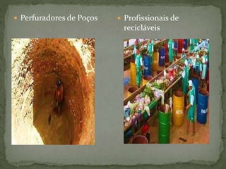  Perfuradores de Poços  Profissionais de
recicláveis
 
