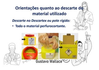 Orientações quanto ao descarte do
material utilizado
Descarte no Descartex ou pote rígido:
• Todo o material perfurocortante.
 