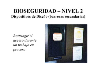 Restringir el acceso durante un trabajo en proceso BIOSEGURIDAD – NIVEL 2 Dispositivos de Diseño (barreras secundarias) 