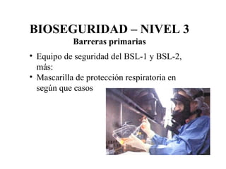 Equipo de seguridad del BSL-1 y BSL-2, más: Mascarilla de protección respiratoria en según que casos BIOSEGURIDAD – NIVEL 3 Barreras primarias 