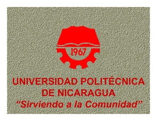 UNIVERSIDAD POLITÉCNICA
      DE NICARAGUA
“Sirviendo a la Comunidad”
 