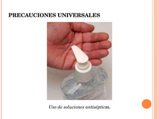 PRECAUCIONES UNIVERSALES Uso de soluciones antiséptic as. 