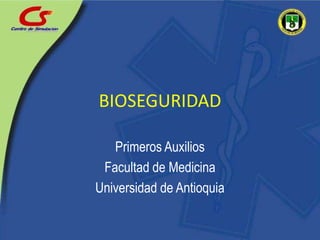 BIOSEGURIDAD Primeros Auxilios Facultad de Medicina Universidad de Antioquia 