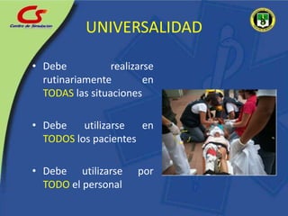 UNIVERSALIDADDebe realizarse rutinariamente en TODAS las situacionesDebe utilizarse en TODOSlos pacientesDebe utilizarse por TODO el personal