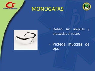 MONOGAFASDeben ser amplias y ajustadas al rostroProtege mucosas de ojos