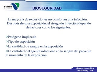 La mayoría de exposiciones no ocasionan una infección.  Después de una exposición, el riesgo de infección depende de factores como los siguientes: Patógeno implicado Tipo de exposición  La cantidad de sangre en la exposición  La cantidad del agente infeccioso en la sangre del paciente al momento de la exposición. 