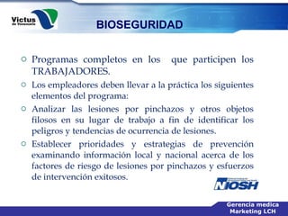Programas completos en los  que participen los TRABAJADORES.  Los empleadores deben llevar a la práctica los siguientes elementos del programa: Analizar las lesiones por pinchazos y otros objetos filosos en su lugar de trabajo a fin de identificar los peligros y tendencias de ocurrencia de lesiones.  Establecer prioridades y estrategias de prevención examinando información local y nacional acerca de los factores de riesgo de lesiones por pinchazos y esfuerzos de intervención exitosos.    