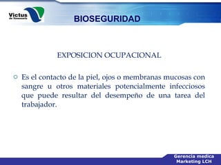 EXPOSICION OCUPACIONAL Es el contacto de la piel, ojos o membranas mucosas con sangre u otros materiales potencialmente infecciosos que puede resultar del desempeño de una tarea del trabajador. 