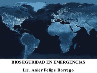 BIOSEGURIDAD EN EMERGENCIAS Lic. Anier Felipe Borrego 