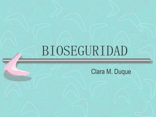 Clara M. Duque
BIOSEGURIDAD
 
