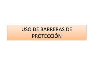 USO DE BARRERAS DE
PROTECCIÓN
 