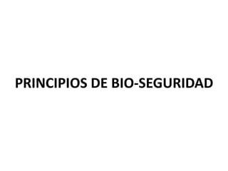 PRINCIPIOS DE BIO-SEGURIDAD
 