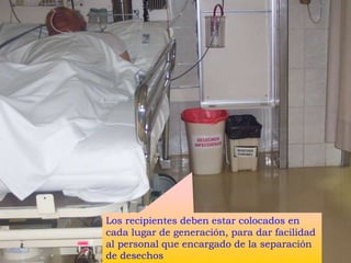 Los recipientes deben estar colocados en
cada lugar de generación, para dar facilidad
al personal que encargado de la separación
de desechos
 