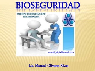 BIOSEGURIDAD
Lic. Manuel Olivares Rivas
manuel_olivriv@hotmail.com
 