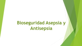 Bioseguridad Asepsia y
Antisepsia
 