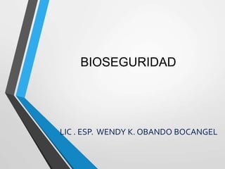 BIOSEGURIDAD
LIC . ESP. WENDY K. OBANDO BOCANGEL
 